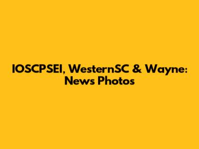 IOSCPSEI, WesternSC & Wayne: News Photos