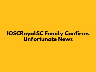 IOSCRoyalSC Family Confirms Unfortunate News