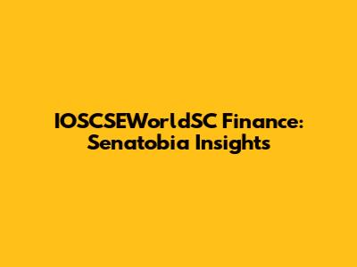 IOSCSEWorldSC Finance: Senatobia Insights
