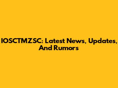 IOSCTMZSC: Latest News, Updates, And Rumors