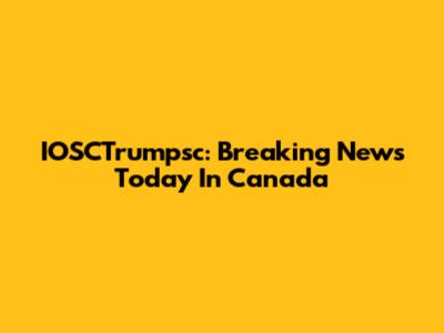 IOSCTrumpsc: Breaking News Today In Canada