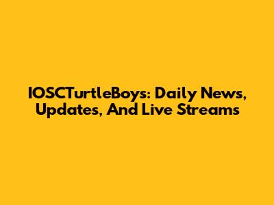 IOSCTurtleBoys: Daily News, Updates, And Live Streams