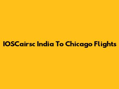 IOSCairsc India To Chicago Flights