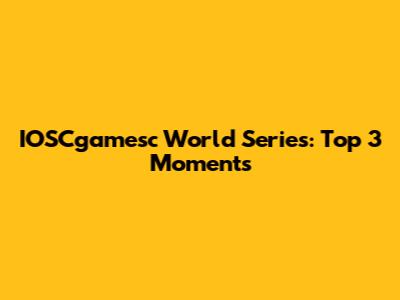 IOSCgamesc World Series: Top 3 Moments
