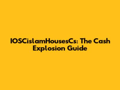 IOSCislamHousesCs: The Cash Explosion Guide