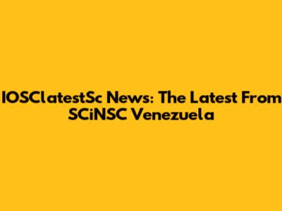 IOSClatestSc News: The Latest From SCiNSC Venezuela