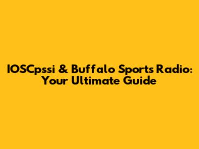 IOSCpssi & Buffalo Sports Radio: Your Ultimate Guide