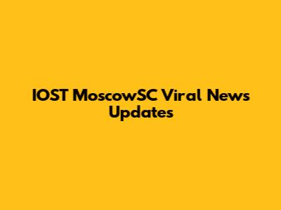 IOST MoscowSC Viral News Updates