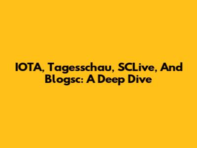 IOTA, Tagesschau, SCLive, And Blogsc: A Deep Dive
