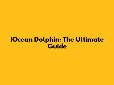 IOcean Dolphin: The Ultimate Guide