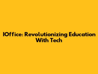 IOffice: Revolutionizing Education With Tech