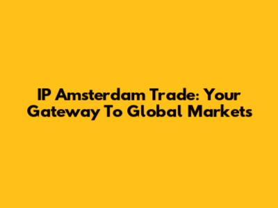 IP Amsterdam Trade: Your Gateway To Global Markets