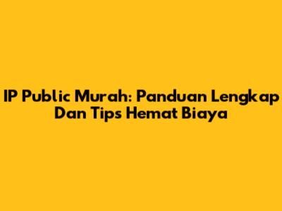IP Public Murah: Panduan Lengkap Dan Tips Hemat Biaya