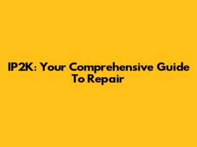 IP2K: Your Comprehensive Guide To Repair