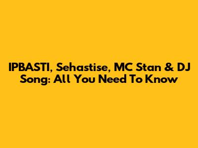 IPBASTI, Sehastise, MC Stan & DJ Song: All You Need To Know