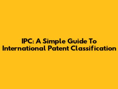 IPC: A Simple Guide To International Patent Classification