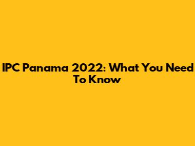 IPC Panama 2022: What You Need To Know