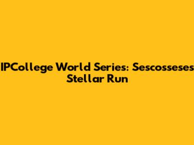 IPCollege World Series: Sescossese's Stellar Run