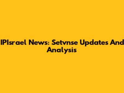 IPIsrael News: Setvnse Updates And Analysis