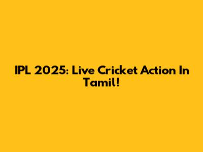 IPL 2025: Live Cricket Action In Tamil!