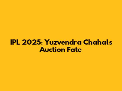 IPL 2025: Yuzvendra Chahal's Auction Fate