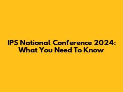 IPS National Conference 2024: What You Need To Know