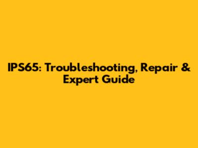 IPS65: Troubleshooting, Repair & Expert Guide