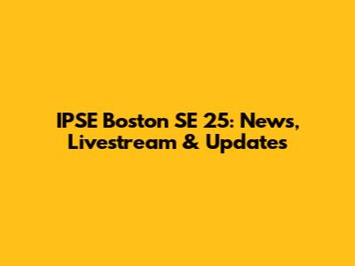 IPSE Boston SE 25: News, Livestream & Updates