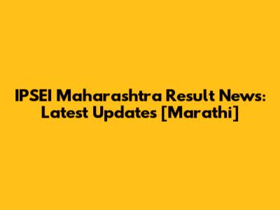 IPSEI Maharashtra Result News: Latest Updates [Marathi]