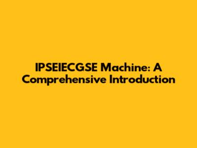 IPSEIECGSE Machine: A Comprehensive Introduction