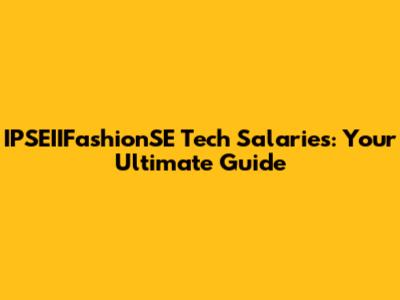 IPSEIIFashionSE Tech Salaries: Your Ultimate Guide