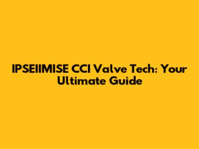 IPSEIIMISE CCI Valve Tech: Your Ultimate Guide