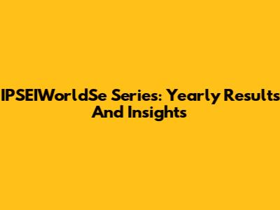 IPSEIWorldSe Series: Yearly Results And Insights