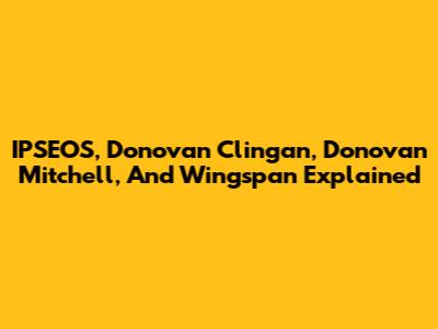IPSEOS, Donovan Clingan, Donovan Mitchell, And Wingspan Explained