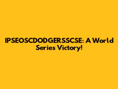 IPSEOSCDODGERSSCSE: A World Series Victory!