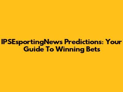 IPSEsportingNews Predictions: Your Guide To Winning Bets