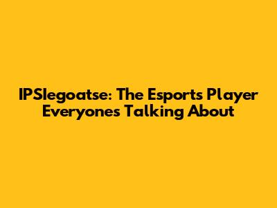 IPSIegoatse: The Esports Player Everyone's Talking About