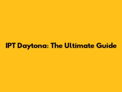 IPT Daytona: The Ultimate Guide