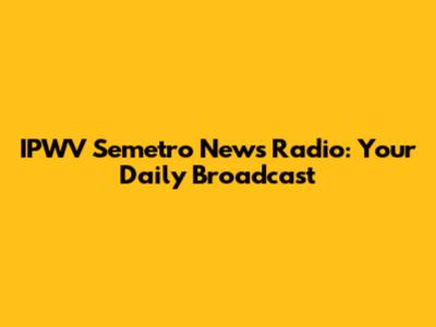 IPWV Semetro News Radio: Your Daily Broadcast