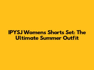 IPYSJ Women's Shorts Set: The Ultimate Summer Outfit