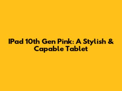 IPad 10th Gen Pink: A Stylish & Capable Tablet
