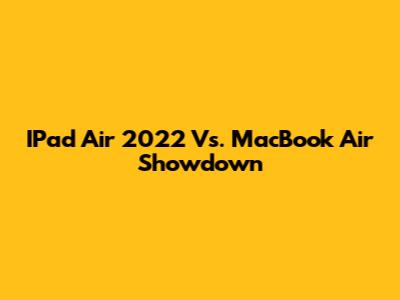 IPad Air 2022 Vs. MacBook Air Showdown