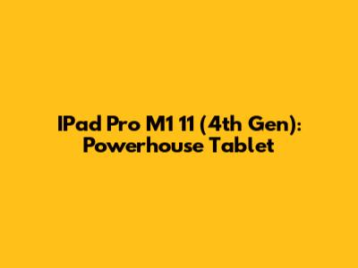 IPad Pro M1 11" (4th Gen): Powerhouse Tablet