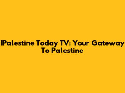 IPalestine Today TV: Your Gateway To Palestine