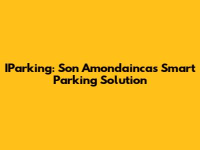 IParking: Son Amondainca's Smart Parking Solution
