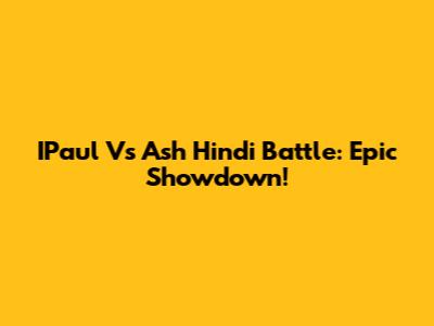 IPaul Vs Ash Hindi Battle: Epic Showdown!
