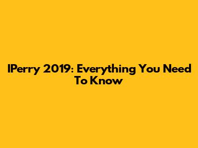 IPerry 2019: Everything You Need To Know