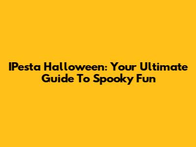 IPesta Halloween: Your Ultimate Guide To Spooky Fun