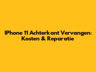 IPhone 11 Achterkant Vervangen: Kosten & Reparatie
