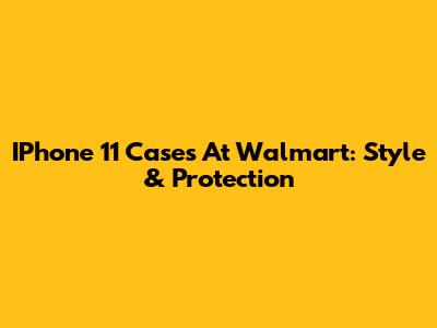 IPhone 11 Cases At Walmart: Style & Protection